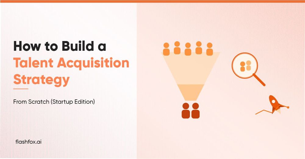 How to Build a Talent Acquisition Strategy From Scratch for Startups