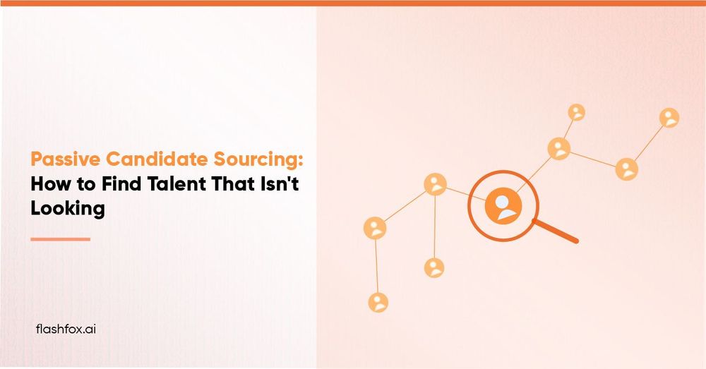 Passive Candidate Sourcing: How to Find Talent That Isn’t Looking